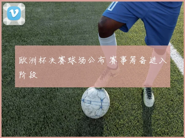 欧洲杯决赛球场公布 赛事筹备进入阶段