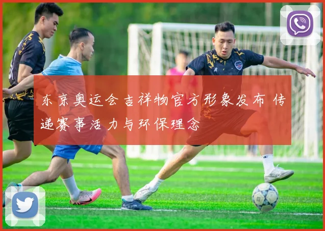 东京奥运会吉祥物官方形象发布 传递赛事活力与环保理念