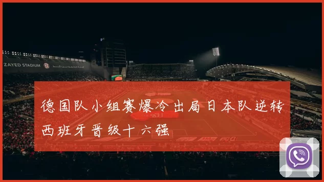 德国队小组赛爆冷出局日本队逆转西班牙晋级十六强