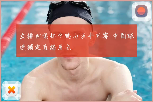 女排世俱杯今晚七点半开赛 中国球迷锁定直播看点