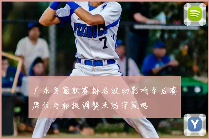 广东男篮联赛排名波动影响季后赛席位与轮换调整及防守策略