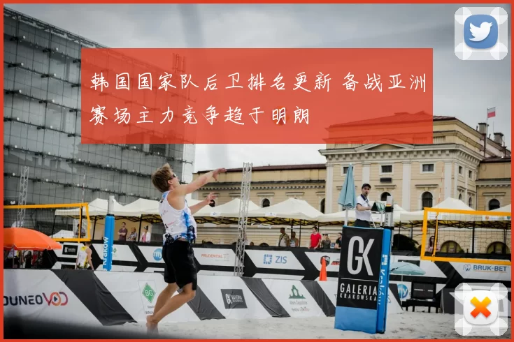 韩国国家队后卫排名更新 备战亚洲赛场主力竞争趋于明朗